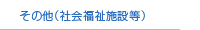 その他　その他（社会福祉施設等）